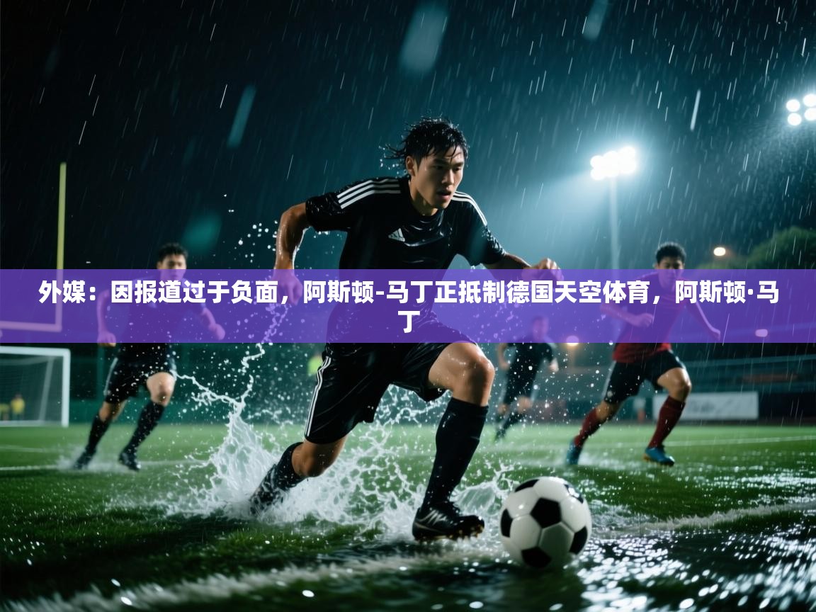 爱游戏娱乐登录-外媒:因报道过于负面,阿斯顿-马丁正抵制德国天空体育,阿斯顿·马丁