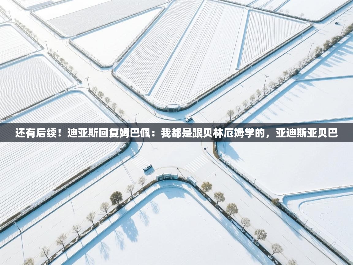 爱游戏娱乐赞助罗马02-还有后续!迪亚斯回复姆巴佩:我都是跟贝林厄姆学的,亚迪斯亚贝巴 第1张