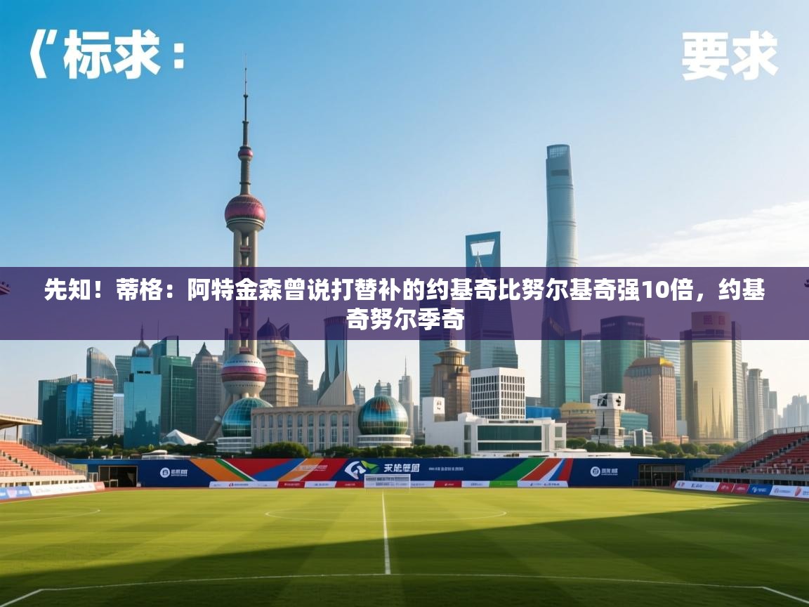 爱游戏直播-先知！蒂格：阿特金森曾说打替补的约基奇比努尔基奇强10倍，约基奇努尔季奇  第3张