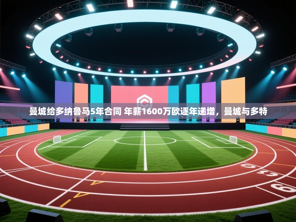 爱游戏体育娱乐赞助罗马-曼城给多纳鲁马5年合同 年薪1600万欧逐年递增,曼城与多特 第2张