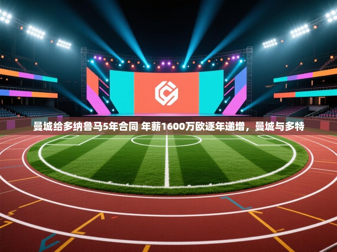 爱游戏体育娱乐赞助罗马-曼城给多纳鲁马5年合同 年薪1600万欧逐年递增,曼城与多特 第4张