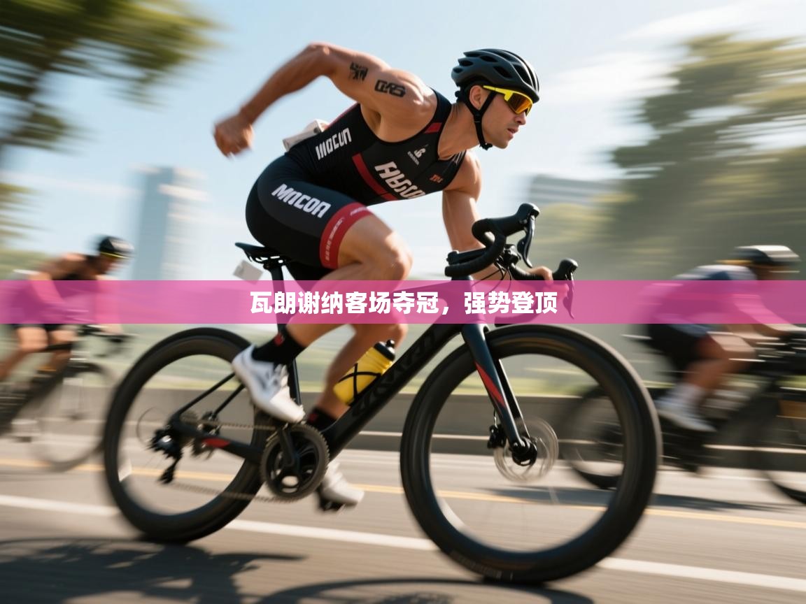 爱游戏-瓦朗谢纳客场夺冠，强势登顶