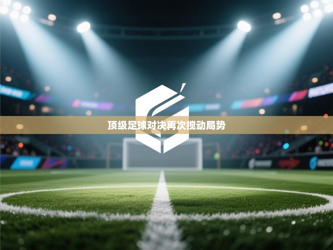 爱游戏体育在线登录-顶级足球对决再次搅动局势