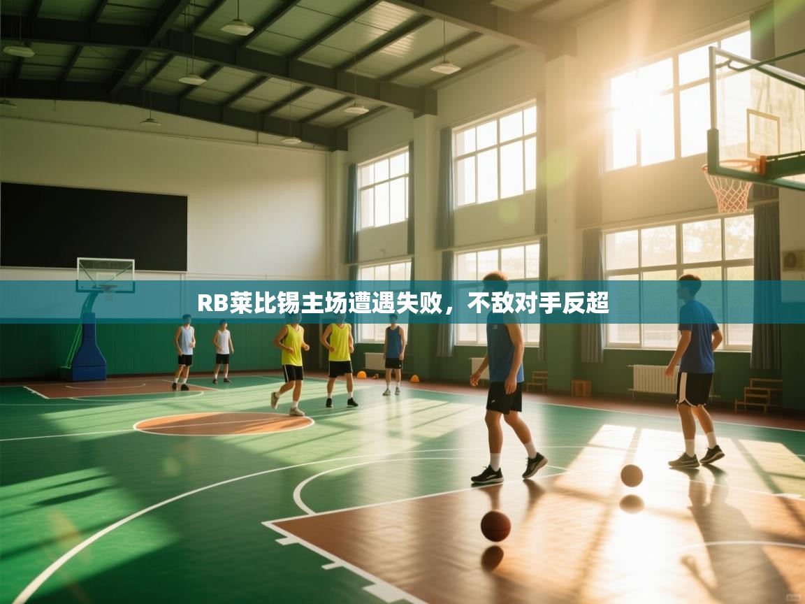 爱游戏体育娱乐-RB莱比锡主场遭遇失败，不敌对手反超